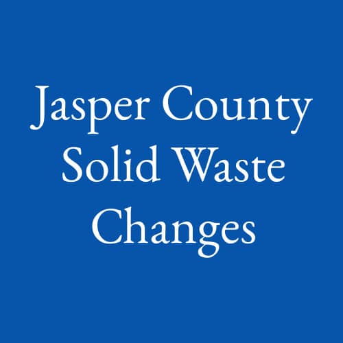 Solid Waste Program Changes for Jasper County Effective July 1 Jasper
